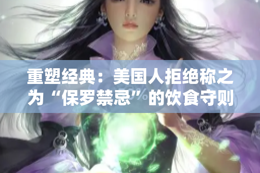 重塑经典：美国人拒绝称之为“保罗禁忌”的饮食守则