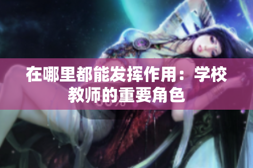 在哪里都能发挥作用：学校教师的重要角色