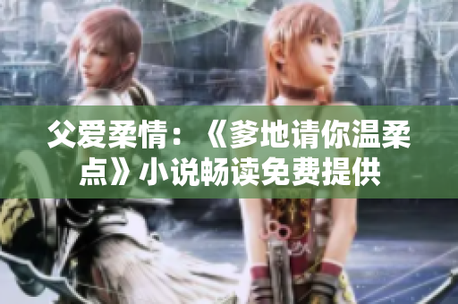 父爱柔情：《爹地请你温柔点》小说畅读免费提供