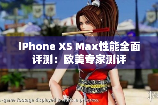 iPhone XS Max性能全面评测：欧美专家测评