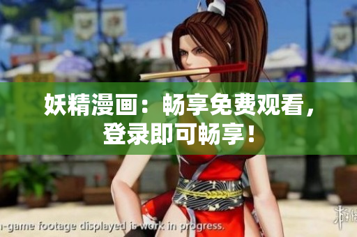 妖精漫画：畅享免费观看，登录即可畅享！