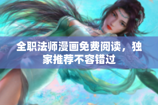全职法师漫画免费阅读，独家推荐不容错过