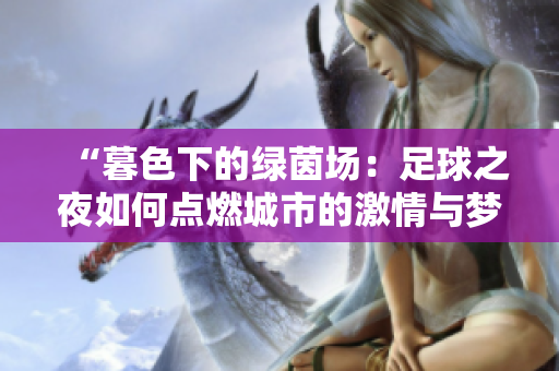 “暮色下的绿茵场：足球之夜如何点燃城市的激情与梦想？”