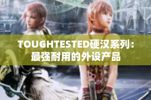 TOUGHTESTED硬汉系列：最强耐用的外设产品