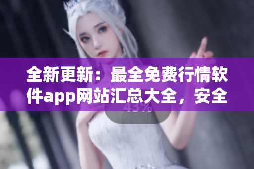 全新更新：最全免费行情软件app网站汇总大全，安全下载!