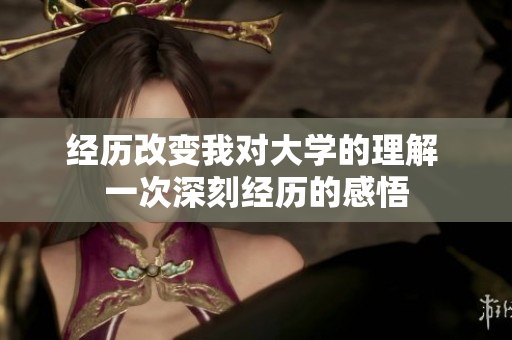 经历改变我对大学的理解 一次深刻经历的感悟