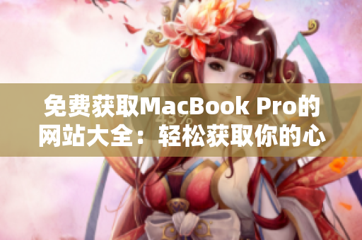 免费获取MacBook Pro的网站大全：轻松获取你的心仪苹果笔记本