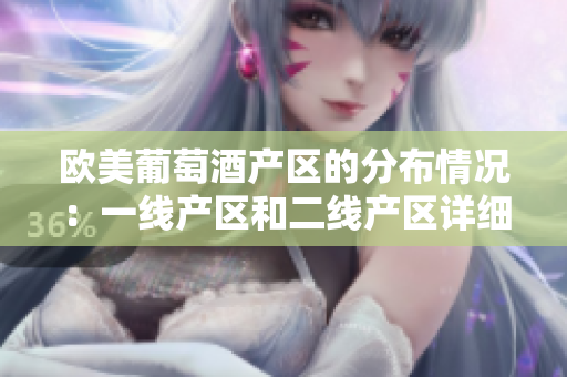 欧美葡萄酒产区的分布情况：一线产区和二线产区详细解析
