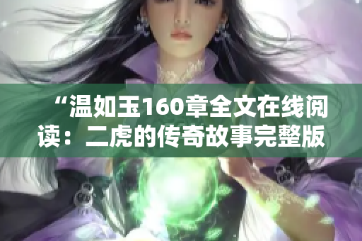 “温如玉160章全文在线阅读：二虎的传奇故事完整版免费获取”