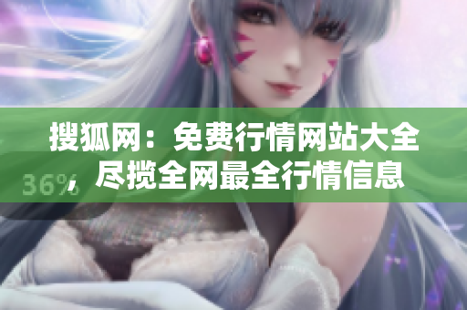 搜狐网：免费行情网站大全，尽揽全网最全行情信息