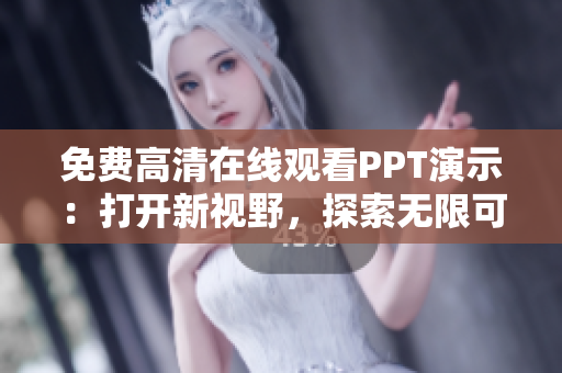 免费高清在线观看PPT演示：打开新视野，探索无限可能