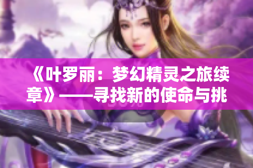 《叶罗丽：梦幻精灵之旅续章》——寻找新的使命与挑战