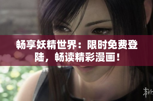 畅享妖精世界：限时免费登陆，畅读精彩漫画！