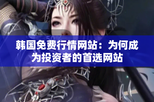 韩国免费行情网站：为何成为投资者的首选网站