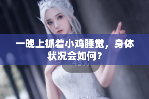 一晚上抓着小鸡睡觉，身体状况会如何？