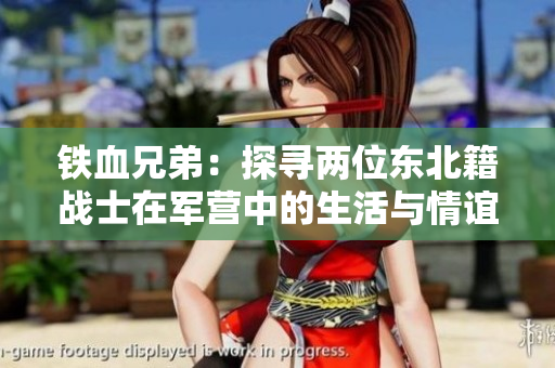 铁血兄弟：探寻两位东北籍战士在军营中的生活与情谊
