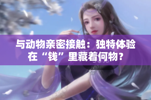 与动物亲密接触：独特体验在“钱”里藏着何物？