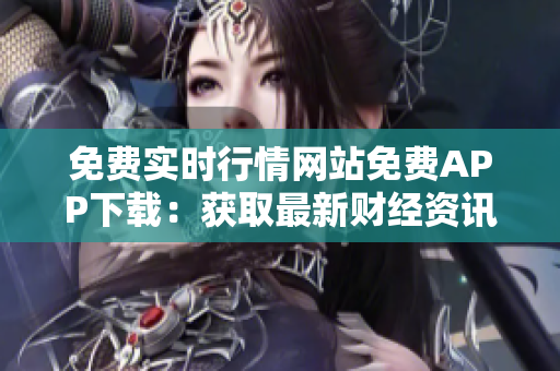 免费实时行情网站免费APP下载：获取最新财经资讯