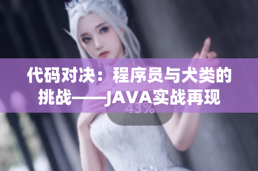 代码对决：程序员与犬类的挑战——JAVA实战再现