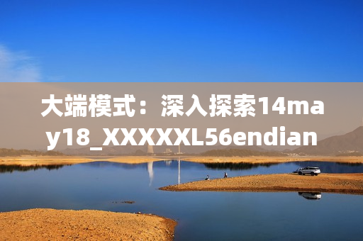 大端模式：深入探索14may18_XXXXXL56endian