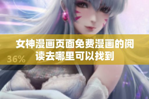 女神漫画页面免费漫画的阅读去哪里可以找到