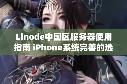 Linode中国区服务器使用指南 iPhone系统完善的选择