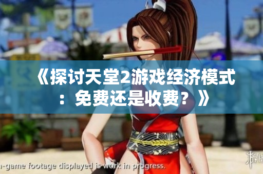 《探讨天堂2游戏经济模式：免费还是收费？》