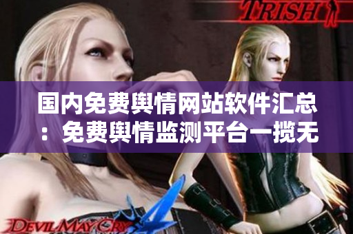 国内免费舆情网站软件汇总：免费舆情监测平台一揽无余