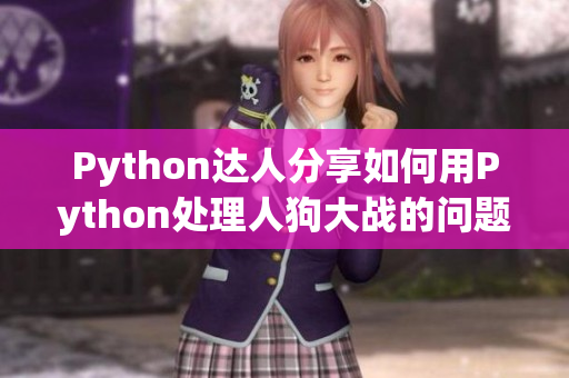 Python达人分享如何用Python处理人狗大战的问题