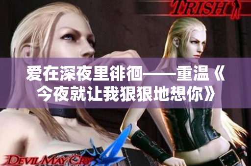 爱在深夜里徘徊——重温《今夜就让我狠狠地想你》