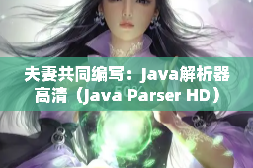 夫妻共同编写：Java解析器高清（Java Parser HD）