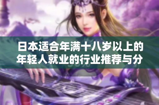 日本适合年满十八岁以上的年轻人就业的行业推荐与分析