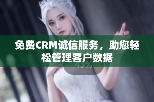免费CRM诚信服务，助您轻松管理客户数据