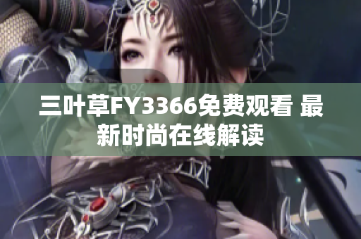 三叶草FY3366免费观看 最新时尚在线解读