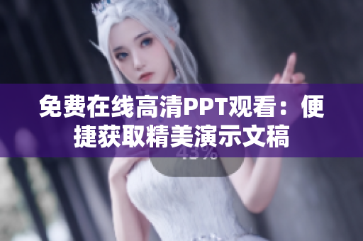 免费在线高清PPT观看：便捷获取精美演示文稿