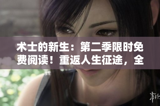 术士的新生：第二季限时免费阅读！重返人生征途，全新冒险即将展开！
