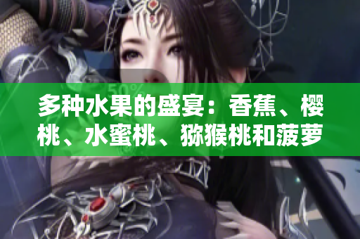 多种水果的盛宴：香蕉、樱桃、水蜜桃、猕猴桃和菠萝的美妙组合