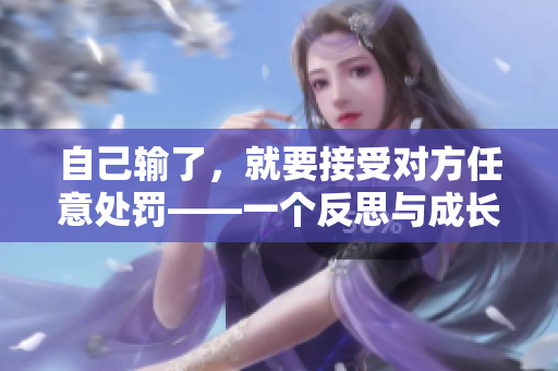 自己输了，就要接受对方任意处罚——一个反思与成长的故事