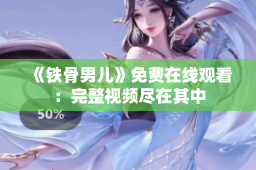 《铁骨男儿》免费在线观看：完整视频尽在其中