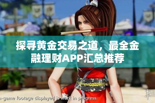 探寻黄金交易之道，最全金融理财APP汇总推荐