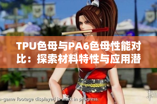 TPU色母与PA6色母性能对比：探索材料特性与应用潜力