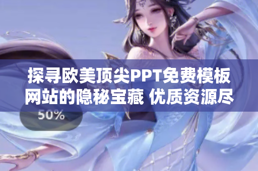 探寻欧美顶尖PPT免费模板网站的隐秘宝藏 优质资源尽在你的掌握