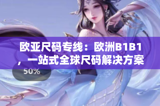 欧亚尺码专线：欧洲B1B1，一站式全球尺码解决方案