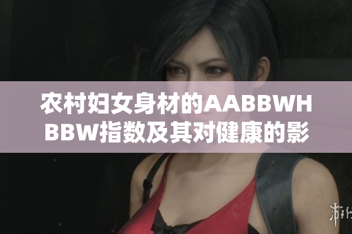 农村妇女身材的AABBWHBBW指数及其对健康的影响