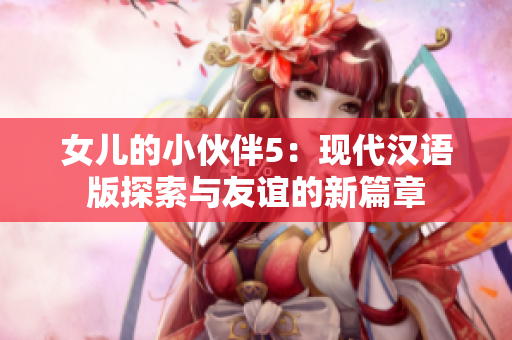 女儿的小伙伴5：现代汉语版探索与友谊的新篇章