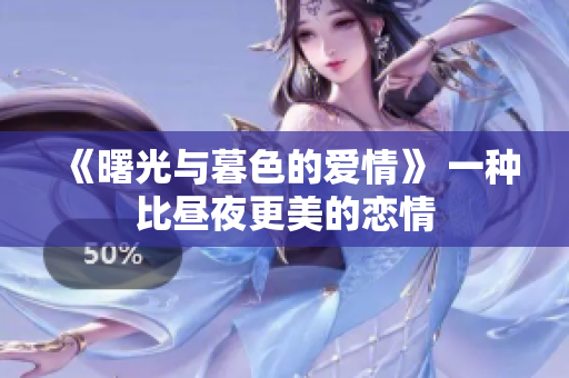 《曙光与暮色的爱情》 一种比昼夜更美的恋情