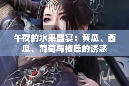 午夜的水果盛宴：黄瓜、西瓜、葡萄与榴莲的诱惑