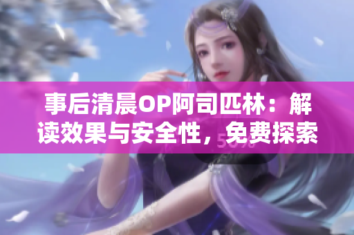 事后清晨OP阿司匹林：解读效果与安全性，免费探索全文