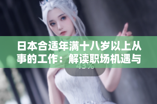 日本合适年满十八岁以上从事的工作：解读职场机遇与挑战