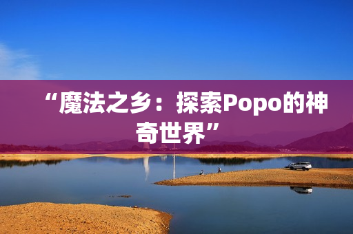 “魔法之乡：探索Popo的神奇世界”